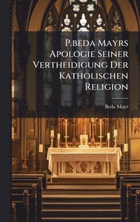 bokomslag P.beda Mayrs Apologie Seiner Vertheidigung Der Katholischen Religion