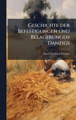 Karl Friedrich Friccius - Geschichte der Befestigungen und Belagerungen Danzigs, Inbunden