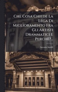 bokomslag Che Cosa Chiede La Lega Di Miglioramento Fra Gli Artisti Drammatici E Perchè?...