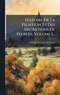 bokomslag Histoire De La Filiation Et Des Migrations De Peuples, Volume 1...