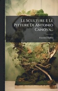 bokomslag Le Sculture E Le Pitture Di Antonio Canova...