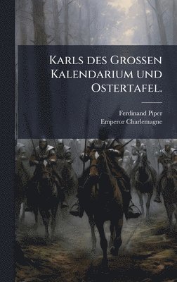 Karls des GroÃen Kalendarium und Ostertafel.