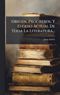 bokomslag Origen, Progresos, Y Estado Actual De Toda La Literatura...