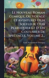 bokomslag Le Nouveau Roman Comique, Ou Voyage Et Aventures D'un Soufleur, D'un Perruquier Et D' Un Costumier De Spectacle, Volume 2...