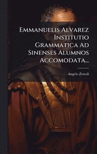 bokomslag Emmanuelis Alvarez Institutio Grammatica Ad Sinenses Alumnos Accomodata...