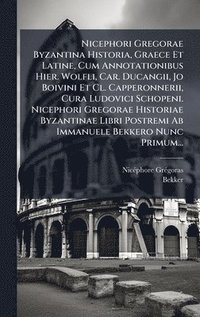 bokomslag Nicephori Gregorae Byzantina Historia, Graece Et Latine, Cum Annotationibus Hier. Wolfli, Car. Ducangii, Jo Boivini Et Cl. Capperonnerii, Cura Ludovic