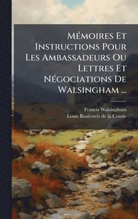 bokomslag MÃ(c)moires Et Instructions Pour Les Ambassadeurs Ou Lettres Et NÃ(c)gociations De Walsingham ...