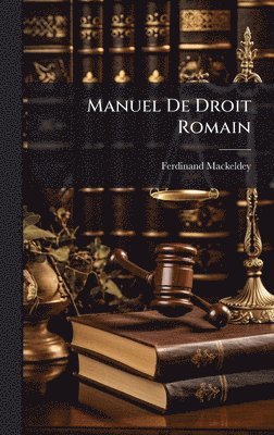 Ferdinand Mackeldey - Manuel De Droit Romain, Inbunden