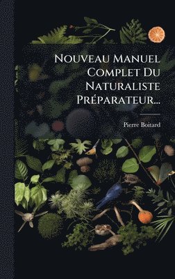 Nouveau Manuel Complet Du Naturaliste PrÃ(c)parateur...
