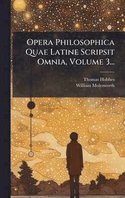 Opera Philosophica Quae Latine Scripsit Omnia, Volume 3...