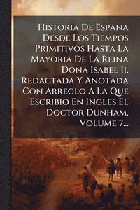 bokomslag Historia De Espana Desde Los Tiempos Primitivos Hasta La Mayoria De La Reina Dona Isabel Ii, Redactada Y Anotada Con Arreglo A La Que Escribio En Ingl