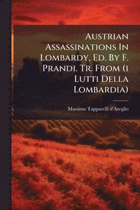 bokomslag Austrian Assassinations In Lombardy, Ed. By F. Prandi. Tr. From (i Lutti Della Lombardia)