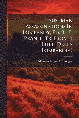bokomslag Austrian Assassinations In Lombardy, Ed. By F. Prandi. Tr. From (i Lutti Della Lombardia)