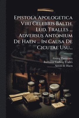 bokomslag Epistola Apologetica Viri Celebris Balth. Lud. Tralles ... Adversus Antonium De Haen ... In Causa De Cicutae Usu...