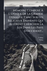 bokomslag MÃ(c)moire ComposÃ(c) Ã¿ L'Ã(c)poque De La Grande Dynastie T'ang Sur Les Religieux Ã¿minents Qui Allèrent Chercher La Loi Dans Les Pays D'occident...