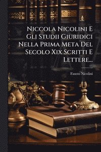 bokomslag Niccola Nicolini E Gli Studii Giuridici Nella Prima Meta Del Secolo Xix Scritti E Lettere...