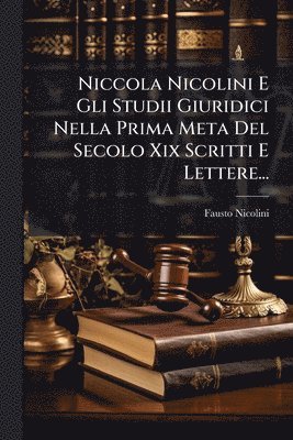 bokomslag Niccola Nicolini E Gli Studii Giuridici Nella Prima Meta Del Secolo Xix Scritti E Lettere...