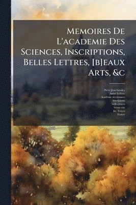 bokomslag Memoires De L'academie Des Sciences, Inscriptions, Belles Lettres, [b]eaux Arts, &c