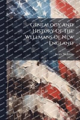 James Wellman - Genealogy And History Of The Wellmans Of New England, Häftad