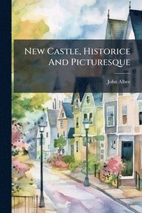 bokomslag New Castle, Historice And Picturesque