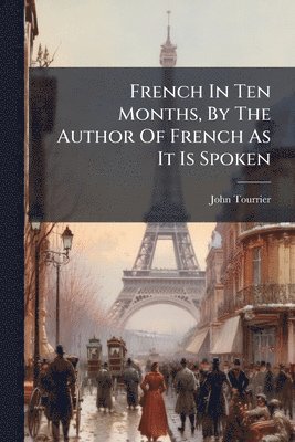 bokomslag French In Ten Months, By The Author Of French As It Is Spoken