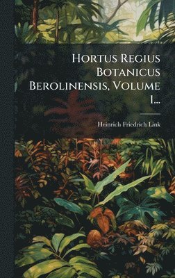 Heinrich Friedrich Link - Hortus Regius Botanicus Berolinensis, Volume 1..., Inbunden