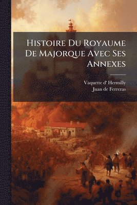 Histoire Du Royaume De Majorque Avec Ses Annexes