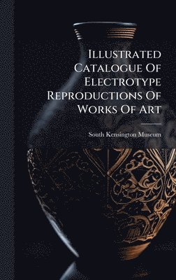Illustrated Catalogue Of Electrotype Reproductions Of Works Of Art