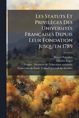 Marcel Fournier, Charles Engel - Les Statuts Et Privilèges Des UniversitÃ(c)s Françaises Depuis Leur Fondation Jusqu'en 1789, Häftad