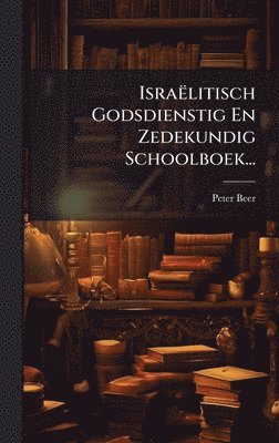 Peter Beer - Israëlitisch Godsdienstig En Zedekundig Schoolboek..., Inbunden