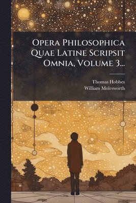 Thomas Hobbes, William Molesworth - Opera Philosophica Quae Latine Scripsit Omnia, Volume 3..., Häftad