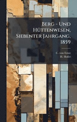 C Von Ernst, H Hofer, C. Von Ernst, H. Hofer, C. von Ernst - Berg - Und HÃ1/4ttenwesen, Siebenter Jahrgang, 1859, Inbunden