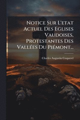 Charles Augustin Coquerel - Notice Sur L'etat Actuel Des Eglises Vaudoises, Protestantes Des VallÃ(c)es Du PiÃ(c)mont..., Häftad