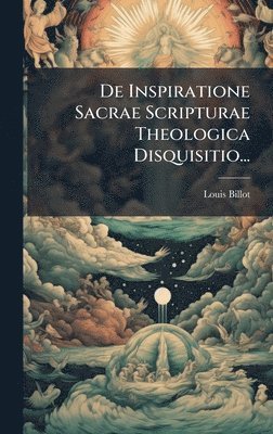 De Inspiratione Sacrae Scripturae Theologica Disquisitio...