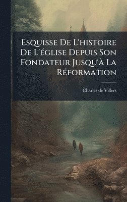 Charles De Villers, Charles de Villers - Esquisse De L'histoire De L'Ã(c)glise Depuis Son Fondateur Jusqu'Ã La RÃ(c)formation, Inbunden