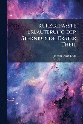 bokomslag Kurzgefasste Erläuterung der Sternkunde, Erster Theil