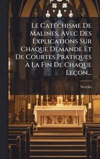bokomslag CatÃ(c)chisme De Malines, Avec Des Explications Sur Chaque Demande Et De Courtes Pratiques Ã¿ La Fin De Chaque Leçon...