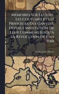 bokomslag MÃ(c)moires Sur Les Lois, Les Coutumes Et Les Privilèges Des Gantois, Depuis L'institution De Leur Commune Jusqu'Ã La RÃ(c)volution De L'an 1540