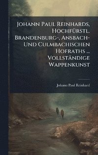 bokomslag Johann Paul Reinhards, HochfÃ1/4rstl. Brandenburg-, Ansbach- Und Culmbachischen Hofraths ... Vollständige Wappenkunst