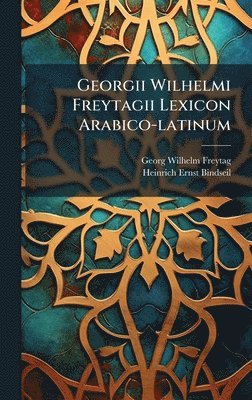bokomslag Georgii Wilhelmi Freytagii Lexicon Arabico-latinum