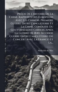 bokomslag PrÃ(c)cis De L'histoire De La Chine. Rapports Des EuropÃ(c)ens Avec Les Chinois. Première Guerre Entre L'angleterre Et La Chine. Conduite Du Gouvernem