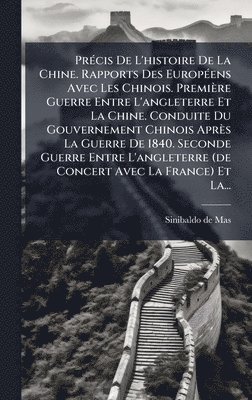 bokomslag PrÃ(c)cis De L'histoire De La Chine. Rapports Des EuropÃ(c)ens Avec Les Chinois. Première Guerre Entre L'angleterre Et La Chine. Conduite Du Gouvernem