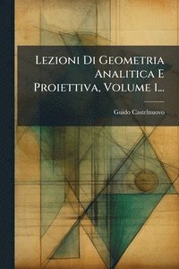 bokomslag Lezioni Di Geometria Analitica E Proiettiva, Volume 1...