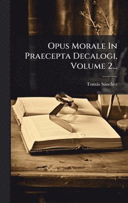 Tomàs Sànchez - Opus Morale In Praecepta Decalogi, Volume 2..., Inbunden