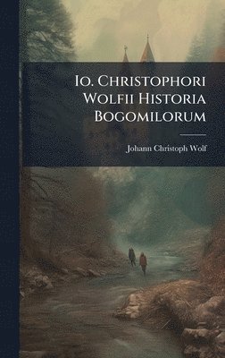 Io. Christophori Wolfii Historia Bogomilorum