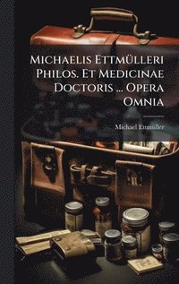 bokomslag Michaelis EttmÃ¼lleri Philos. Et Medicinae Doctoris ... Opera Omnia