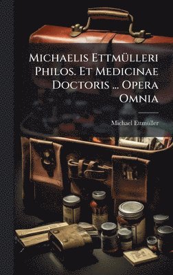 bokomslag Michaelis EttmÃ¼lleri Philos. Et Medicinae Doctoris ... Opera Omnia