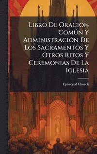 bokomslag Libro De OraciÃ3n ComÃ°n Y AdministraciÃ3n De Los Sacramentos Y Otros Ritos Y Ceremonias De La Iglesia