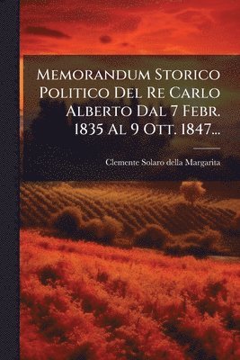 bokomslag Memorandum Storico Politico Del Re Carlo Alberto Dal 7 Febr. 1835 Al 9 Ott. 1847...