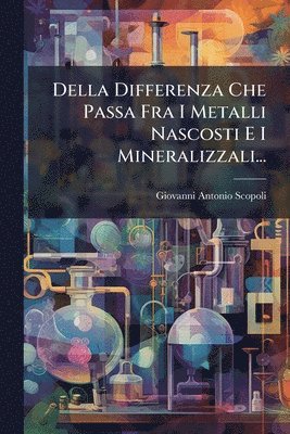 bokomslag Della Differenza Che Passa Fra I Metalli Nascosti E I Mineralizzali...